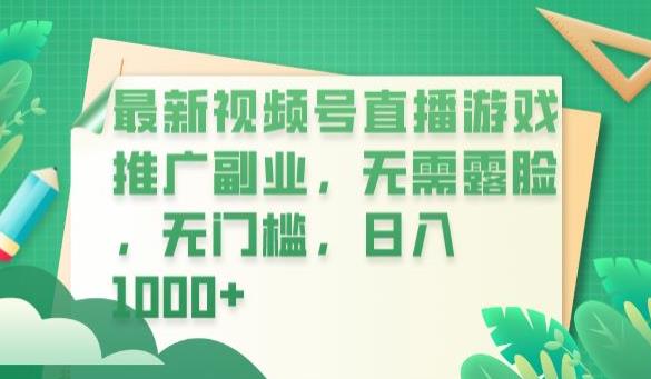 最新视频号直播游戏推广副业，无需露脸，无门槛，日入1000+【揭秘】-氢气球网创资源库