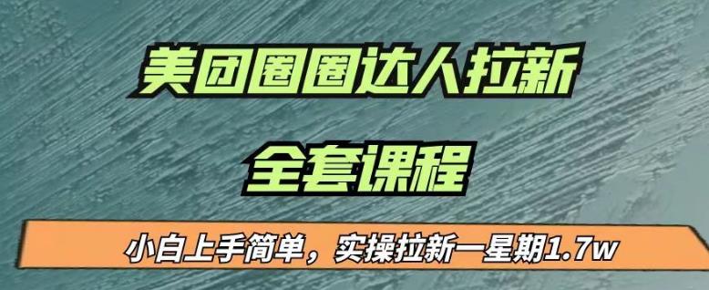 最近很火的美团圈圈拉新项目，小白上手简单，实测一星期收益17000（附带全套教程）-氢气球网创资源库