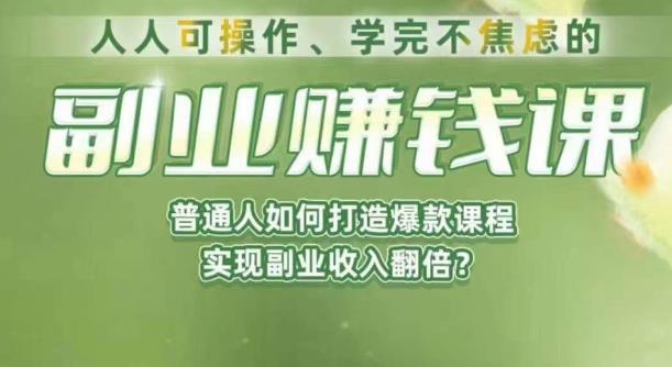 人人可操作、学完不焦虑的副业赚钱课，普通人如何打造爆款课程，实现副业收入翻倍-氢气球网创资源库