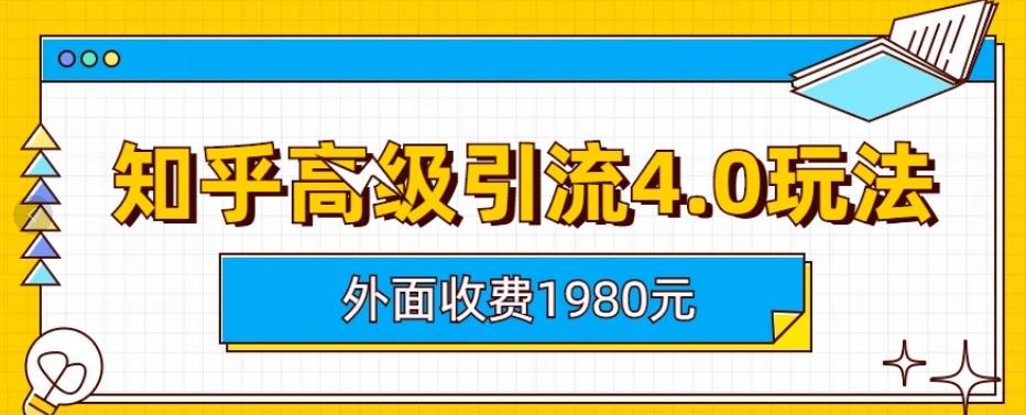 外面收费1980知乎高级引流4.0玩法，纯实操课程【揭秘】-氢气球网创资源库