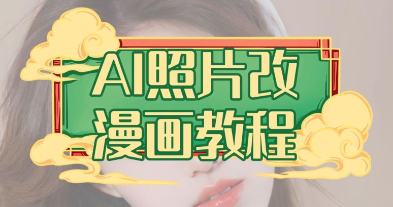 AI照片改漫画教程，0基础小白也能操作【揭秘】-氢气球网创资源库