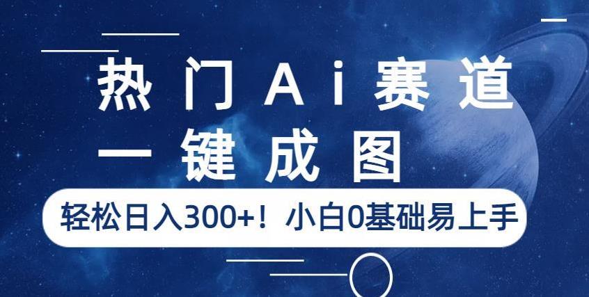 热门Ai赛道，一键成图，轻松日入300+！小白0基础易上手【揭秘】-氢气球网创资源库