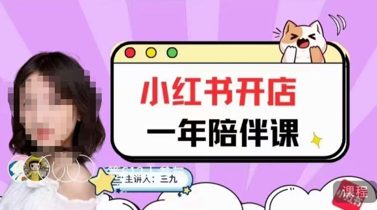 三九小红书开店一年陪伴课，从0到1玩赚小红书开店-氢气球网创资源库
