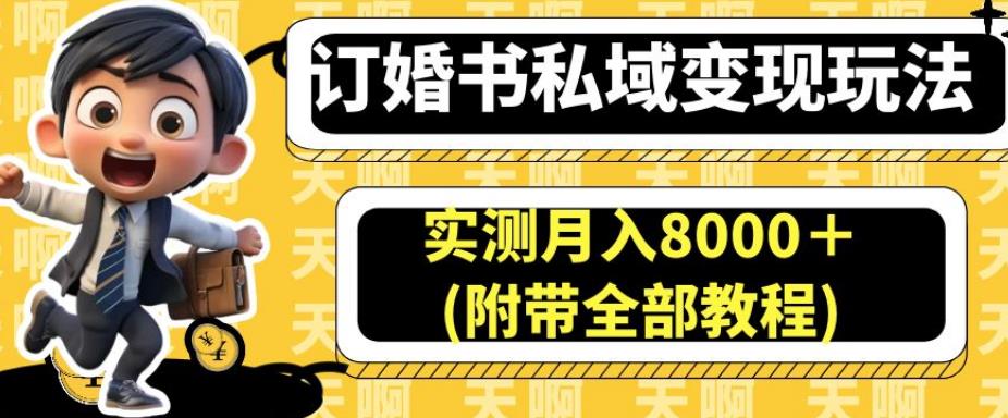 订婚书私域变现玩法，实测月入8000＋(附带全部教程)【揭秘】-氢气球网创资源库