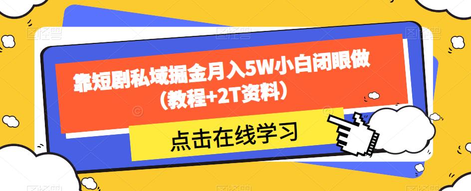 靠短剧私域掘金月入5W小白闭眼做（教程+2T资料）-氢气球网创资源库