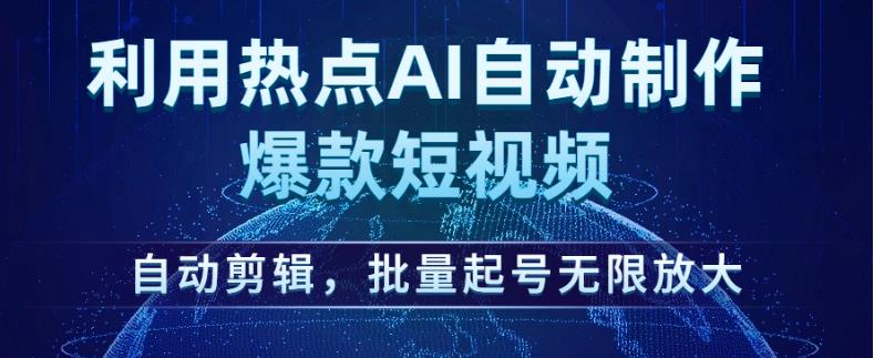 利用热点AI自动制作爆款短视频，自动剪辑，批量起号无限放大【揭秘】-氢气球网创资源库