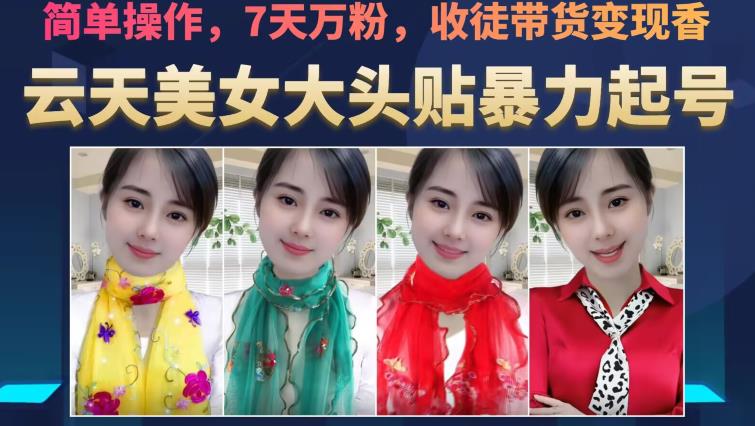 云天美女大头贴暴力起号教学，简单操作，7天万粉，收徒带货变现香-氢气球网创资源库