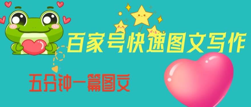 百家号快速图文写作，从起号到定位，带内容制作，五分钟一篇图文【揭秘】-氢气球网创资源库