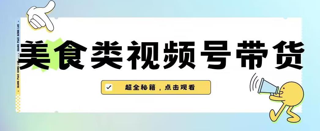 2023年视频号最新玩法，美食类视频号带货【内含去重方法】-氢气球网创资源库