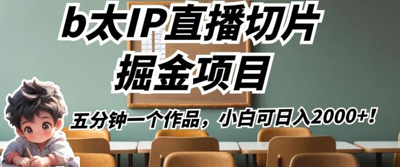 b太IP直播切片掘金项目，五分钟一个作品，小白可日入2000+【揭秘】-氢气球网创资源库