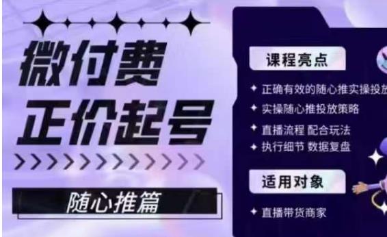 微付费正价起号（随心推篇），正确有效的随心推实操投放-氢气球网创资源库