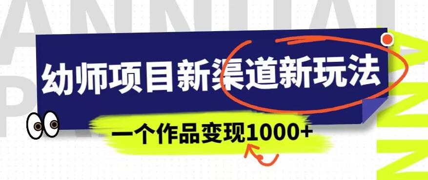 幼师项目新渠道新玩法，一个作品变现1000+，一部手机实现月入过万-氢气球网创资源库