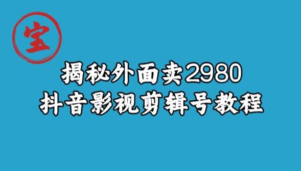 宝哥揭秘外面卖2980元抖音影视剪辑号教程-氢气球网创资源库