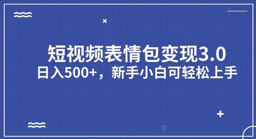 短视频表情包变现项目3.0，日入500+，新手小白轻松上手【揭秘】-氢气球网创资源库