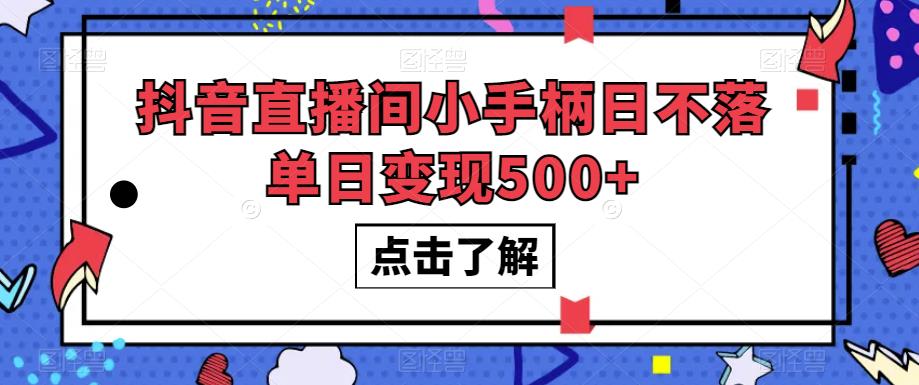 抖音直播间小手柄日不落单日变现500+【揭秘】-氢气球网创资源库