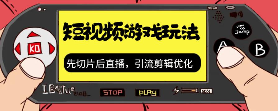 抖音短视频游戏玩法，先切片后直播带游戏资源-氢气球网创资源库