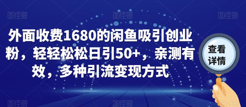 外面收费1680的闲鱼吸引创业粉，轻轻松松日引50+，亲测有效，多种引流变现方式【揭秘】-氢气球网创资源库