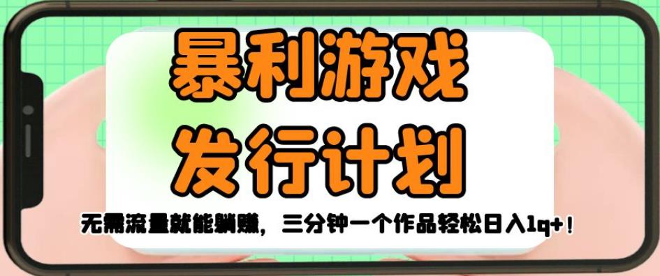 暴利游戏发行计划，无需流量就能躺赚，三分钟一个作品轻松日入1千【揭秘】-氢气球网创资源库
