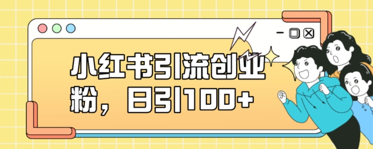小红书引流创业粉，日引100+【揭秘】-氢气球网创资源库