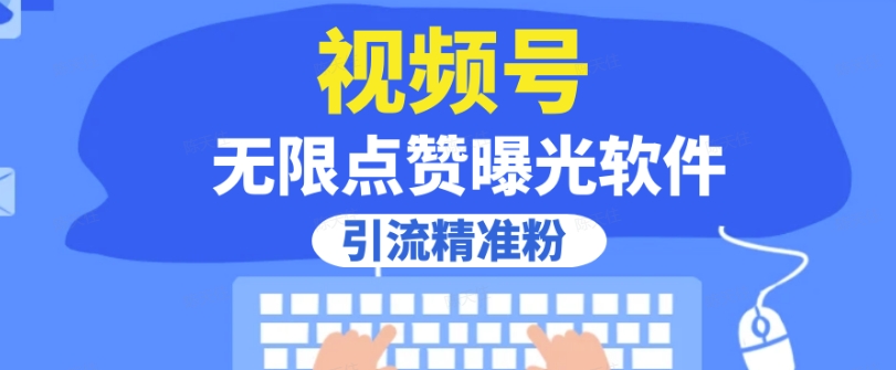 全网首发，视频号无限点赞曝光，引流精准粉【揭秘】-氢气球网创资源库
