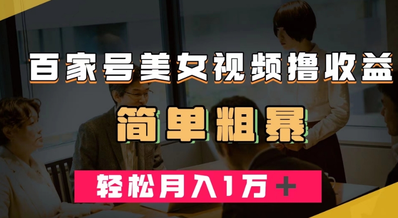 百家号美女视频撸收益，几分钟一条视频，轻松月入万元【揭秘】-氢气球网创资源库