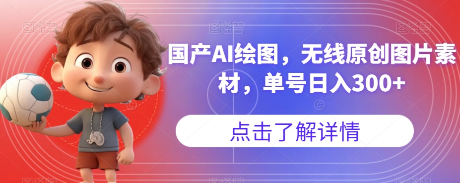 国产AI绘图，无线原创图片素材，单号日入300+【揭秘】-氢气球网创资源库