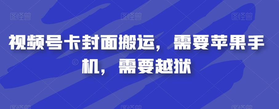 视频号卡封面搬运，需要苹果手机，需要越狱-氢气球网创资源库