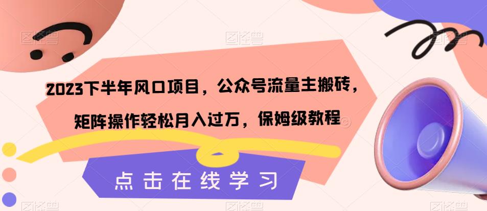 2023下半年风口项目，公众号流量主搬砖，矩阵操作轻松月入过万，保姆级教程-氢气球网创资源库