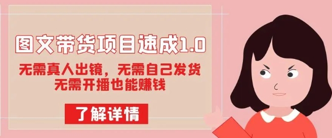 图文带货项目速成1.0：无需真人出镜，无需自己发货，无需开播也能赚钱-氢气球网创资源库