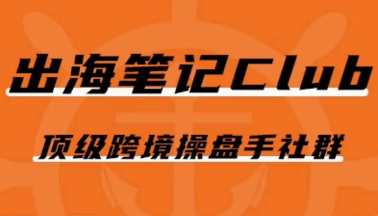 出海笔记操盘手Club会员，顶级跨境操盘手社群-氢气球网创资源库