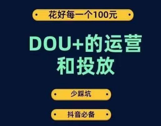 DOU+的运营和投放，花1条DOU+的钱，成为DOU+的投放高手，少走弯路不采坑-氢气球网创资源库