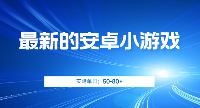 最新的安卓小游戏，实测日入50-80+【揭秘】-氢气球网创资源库