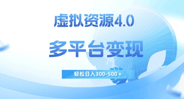 虚拟资源4.0，多平台变现，轻松日入300-500＋【揭秘】-氢气球网创资源库