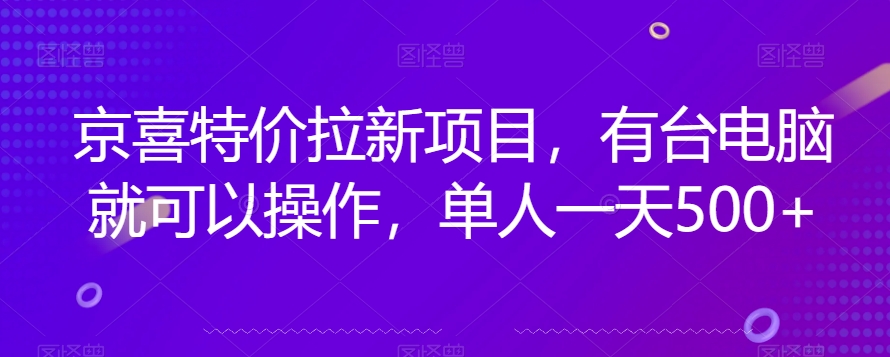 京喜特价拉新新玩法，有台电脑就可以操作，单人一天500+【揭秘】-氢气球网创资源库