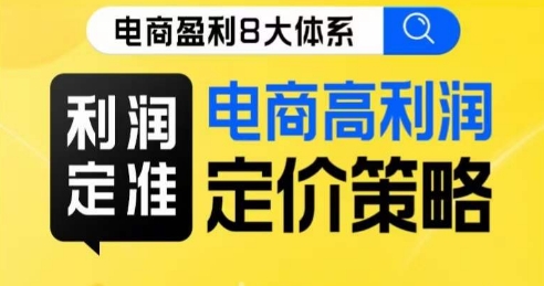 8大体系利润篇·利润定准电商高利润定价策略线上课-氢气球网创资源库