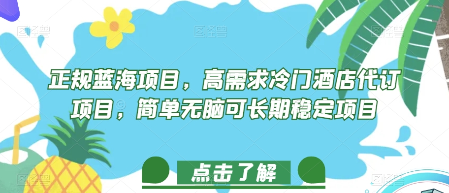 正规蓝海项目，高需求冷门酒店代订项目，简单无脑可长期稳定项目【揭秘】-氢气球网创资源库