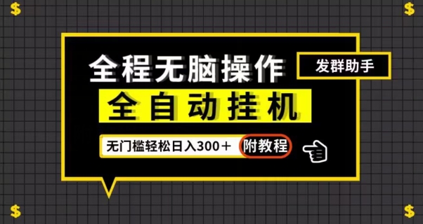 全自动挂机发群助手，零门槛无脑操作，轻松日入300＋（附渠道）【揭秘】-氢气球网创资源库