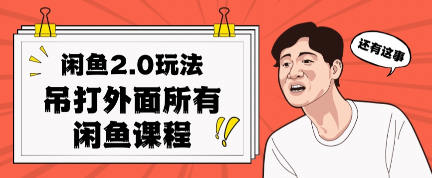 闲鱼2.0玩法单号每天日入2000，吊打市面所有课程-氢气球网创资源库