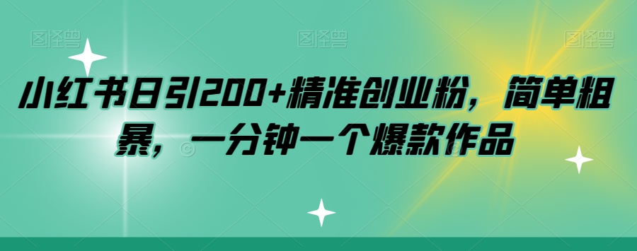 小红书日引200+精准创业粉，简单粗暴，一分钟一个爆款作品【揭秘】-氢气球网创资源库