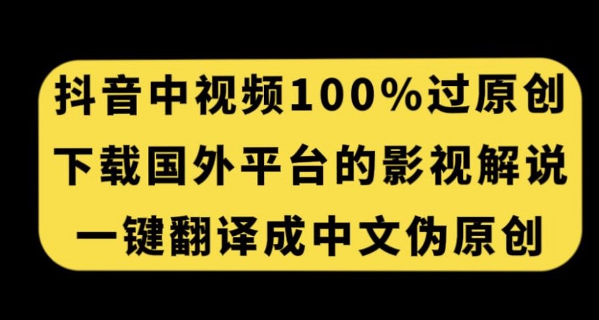 抖音中视频百分百过原创，下载国外平台的电影解说，一键翻译成中文获取收益-氢气球网创资源库