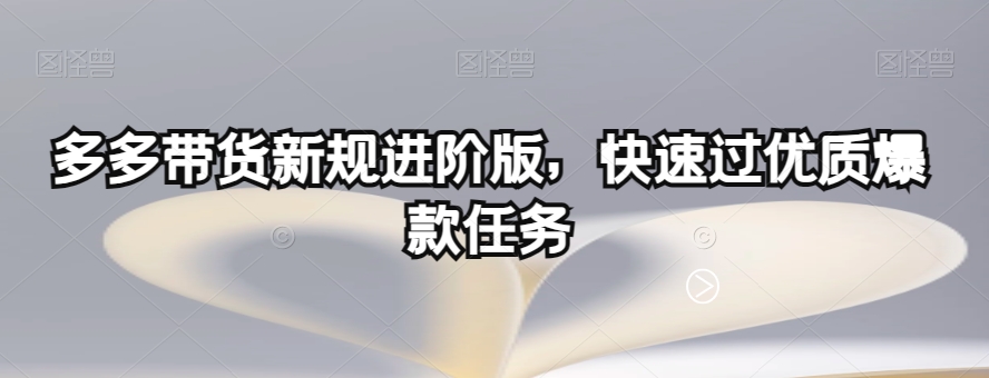 多多带货新规进阶版，快速过优质爆款任务-氢气球网创资源库