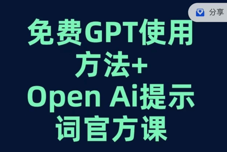 免费GPT+OPEN AI提示词官方课-氢气球网创资源库