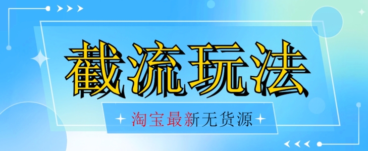 首发价值2980最新淘宝无货源不开车自然流超低成本截流玩法日入300+【揭秘】【1016更新】-氢气球网创资源库