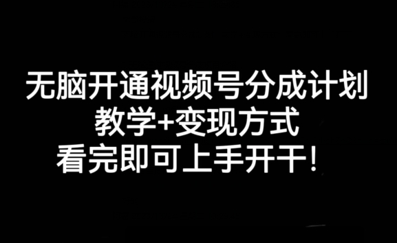 无脑开通视频号分成计划，教学+变现方式，看完即可上手开干!-氢气球网创资源库