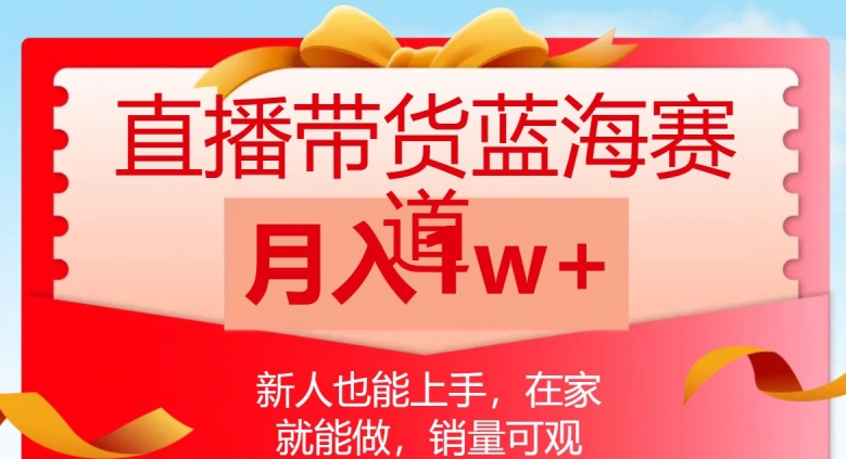 直播带货蓝海赛道，新人也能上手，在家就能做，销量可观，月入1w【揭秘】-氢气球网创资源库