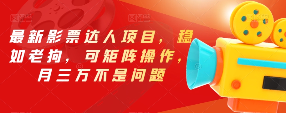 最新影票达人项目，稳如老狗，可矩阵操作，月三万不是问题【揭秘】-氢气球网创资源库