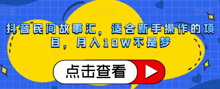 抖音民间故事汇，适合新手操作的项目，月入10W不是梦【揭秘】-氢气球网创资源库