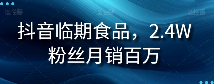 抖音临期食品项目，2.4W粉丝月销百万【揭秘】-氢气球网创资源库