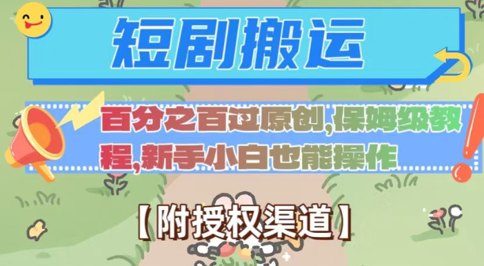 无脑短剧搬运百分之百过原创，保姆级教程【附授权渠道】【揭秘】-氢气球网创资源库