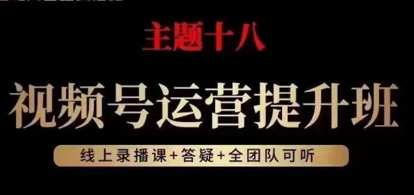 视频号运营提升班，从底层逻辑讲，2023年最佳流量红利！-氢气球网创资源库